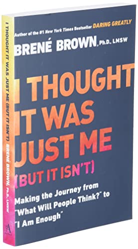 I Thought It Was Just Me (but it isn't): Making the Journey from "What Will People Think?" to "I Am Enough"