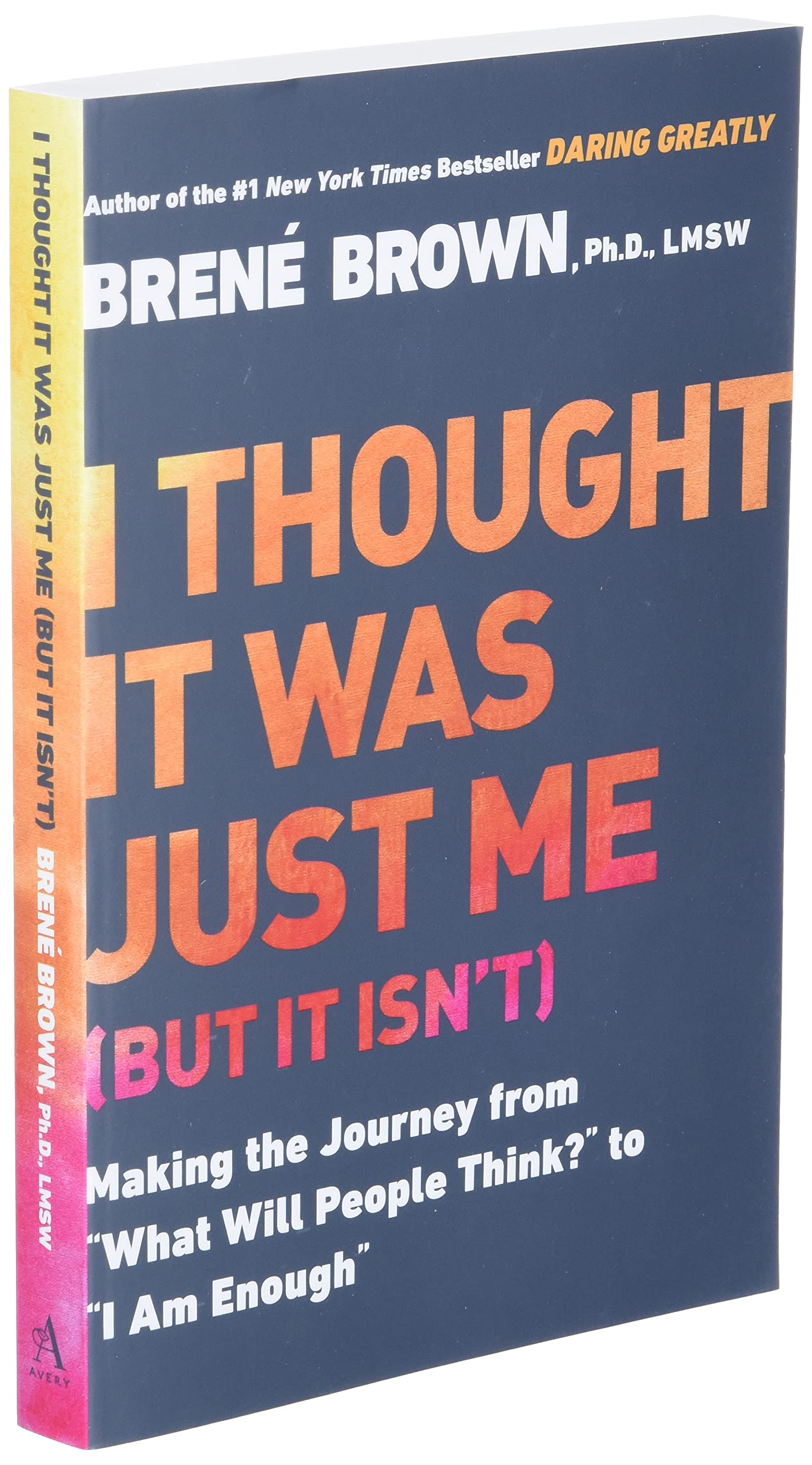 I Thought It Was Just Me (but it isn't): Making the Journey from "What Will People Think?" to "I Am Enough"